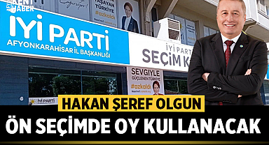 İYİ Parti Aday Adayı Hakan Şeref Olgun Yarın Ön Seçimde Oy Kullanacak