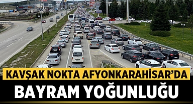 Kavşak Nokta Afyonkarahisar'da Bayram Trafiği yoğunluğu!