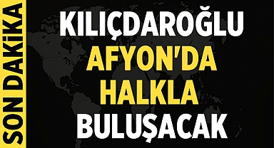 Kılıçdaroğlu Afyon'da halkla buluşacak