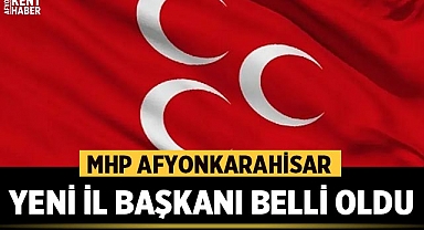 MHP Afyonkarahisar Yeni İl Başkanı Belli Oldu