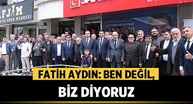Milletvekili Adayı Fatih Aydın: Ben değil, biz diyoruz!