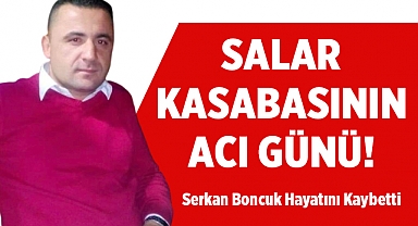 Salar Kasabasının Acı Günü: Serkan Boncuk Hayatını Kaybetti