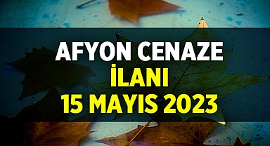 Afyon Cenaze İlanı (15 Mayıs 2023)