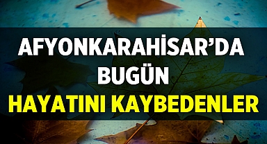 Afyon'da bugün iki kişinin vefat haberi geldi