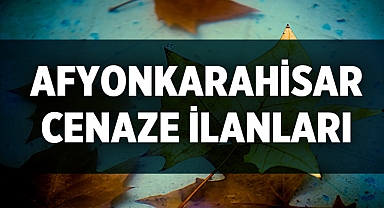 Afyonkarahisar'da aramızdan ayrılanlar: 22 Mayıs 2023