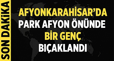 Afyonkarahisar'da Bir Genç Bıçaklandı