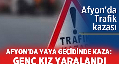 Afyonkarahisar'da Yaya Geçidinde Kaza: Genç Kız Yaralandı