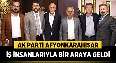 AK Parti Afyonkarahisar İş İnsanlarıyla Bir Araya Geldi