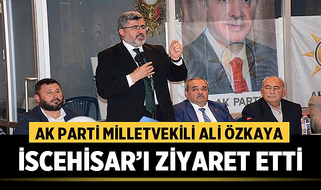 Ak Parti Milletvekili Ali Özkaya İscehisar'ı Ziyaret Etti