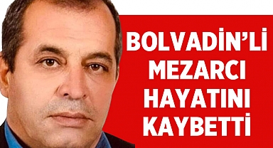 Bolvadin'de sevilen mezarcı hayatını kaybetti