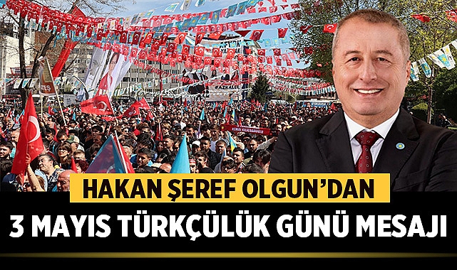 Hakan Şeref Olgun’dan 3 Mayıs Türkçülük Günü mesajı