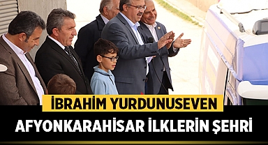 İbrahim Yurdunuseven: Afyonkarahisar İlklerin Şehri
