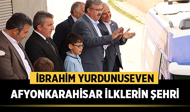 İbrahim Yurdunuseven: Afyonkarahisar İlklerin Şehri