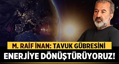 M. Raif İnan: Tavuk Gübresini Gazlaştırma Teknolojisi ile Enerjiye Dönüştürüyoruz!