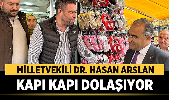 Milletvekili Dr. Hasan Arslan kapı kapı dolaşıyor!
