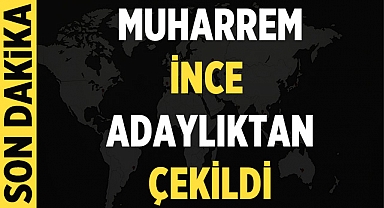 Son Dakika: Muharrem İnce Adaylıktan Çekildi