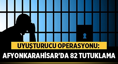 Uyuşturucu Operasyonu: Afyonkarahisar'da 82 Tutuklama