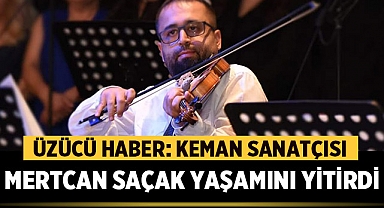 Üzücü Haber: Keman Sanatçısı Mertcan Saçak Yaşamını Yitirdi