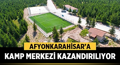 Afyonkarahisar'a Kamp Merkezi Kazandırılıyor