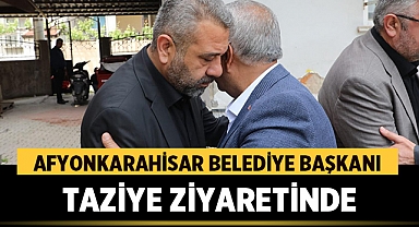 Afyonkarahisar Belediye Başkanı Taziye Ziyaretinde