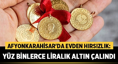 Afyonkarahisar'da Evden Hırsızlık: Yüz Binlerce Liralık Altın Çalındı 