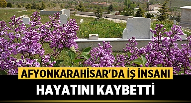 Afyonkarahisar'da İş İnsanı Vefat Etti