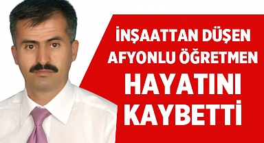 Afyonkarahisarlı İngilizce Öğretmeni İnşaattan düşerek hayatını kaybettii