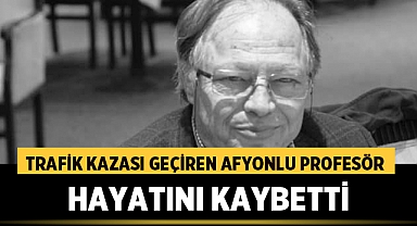 Afyonlu Profesör Trafik Kazasında Hayatını Kaybetti