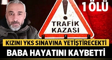 Baba, YKS Sınavı İçin Kızını Yetiştirmeye Çalışırken Hayatını Kaybetti