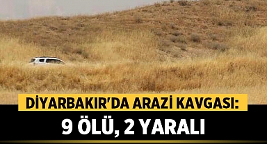 Diyarbakır'da Arazi Kavgası: 9 Ölü, 2 Yaralı
