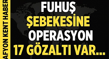 Fuhuş Şebekesine Operasyon: 17 Gözaltı