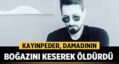 Kayınpeder, Damadının Boğazını Keserek öldürdü
