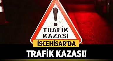 Son dakika: İscehisar'da Trafik Kazası!
