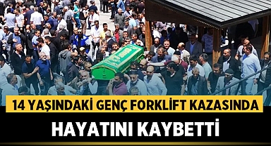 14 yaşındaki genç, forklift kazasında hayatını kaybetti