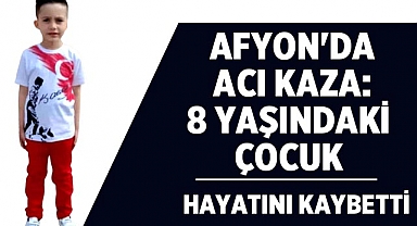 Afyonkarahisar'da Acı Kaza: 8 Yaşındaki Çocuk Yaşamını Yitirdi