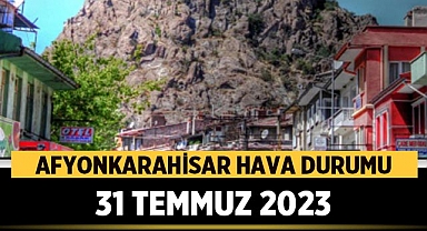 Afyonkarahisar Hava Durumu: 31 Temmuz 2023 