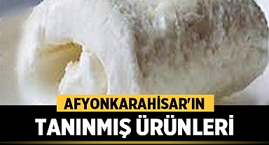 Afyonkarahisar'ın Tanınmış Ürünleri