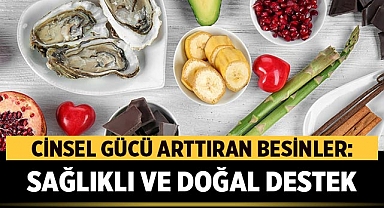 Cinsel Gücü Arttıran Besinler: Sağlıklı ve Doğal Destek