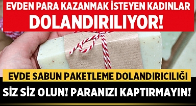 Evde sabun paketleme dolandırıcılığına dikkat!