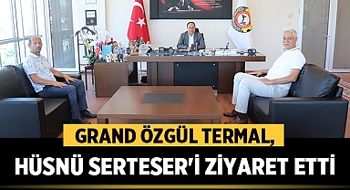 Grand Özgül Termal Yönetimi, Hüsnü Serteser'i Ziyaret Etti