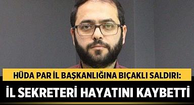 HÜDA PAR İl Başkanlığına Bıçaklı Saldırı: İl Sekreteri Hayatını Kaybetti
