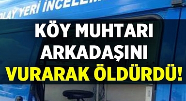 Köy Muhtarı Arkadaşını Tüfekle Vurarak Öldürdü!