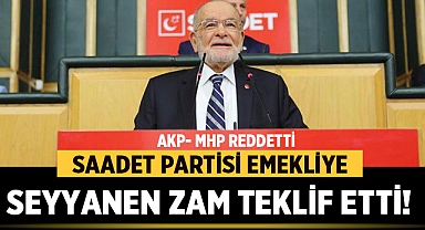 Saadet Partisi Emekliye Seyyanen Zam Teklif Etti! AKP- MHP Reddetti