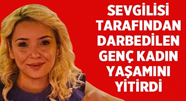 Sevgilisi Tarafından Darbedilen Genç Kadın Yaşamını Yitirdi