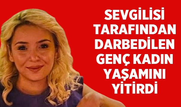 Sevgilisi Tarafından Darbedilen Genç Kadın Yaşamını Yitirdi