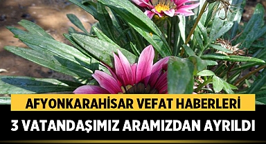 Afyon Vefat Haberleri: 3 Vatandaşımız Aramızdan Ayrıldı