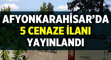 Afyonkarahisar'da 19 Ağustos'ta 5 Vatandaşımızın Cenaze İlanı Yayınlandı