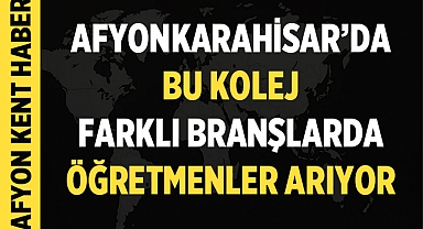 Afyonkarahisar'da Bu Kolej Farklı Branşlarda Öğretmenler Arıyor!