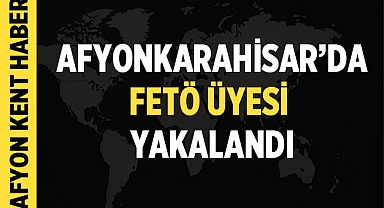 Afyonkarahisar'da FETÖ Üyesi Yakalandı: Ceza İnfazına Başlandı