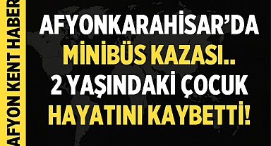 Afyonkarahisar'da Minibüsün Çarptığı 2 Yaşındaki Çocuk Hayatını Kaybetti